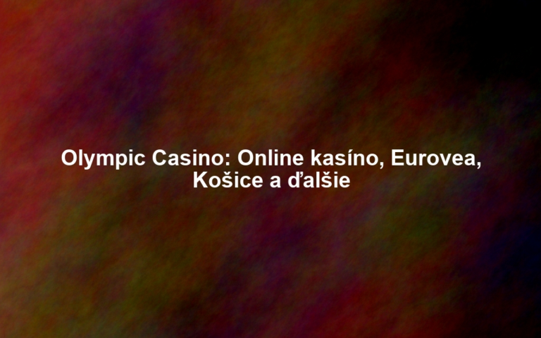 Olympic Casino: Online kasíno, Eurovea, Košice a ďalšie