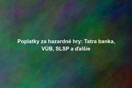 Poplatky za hazardné hry: Tatra banka, VÚB, SLSP a ďalšie