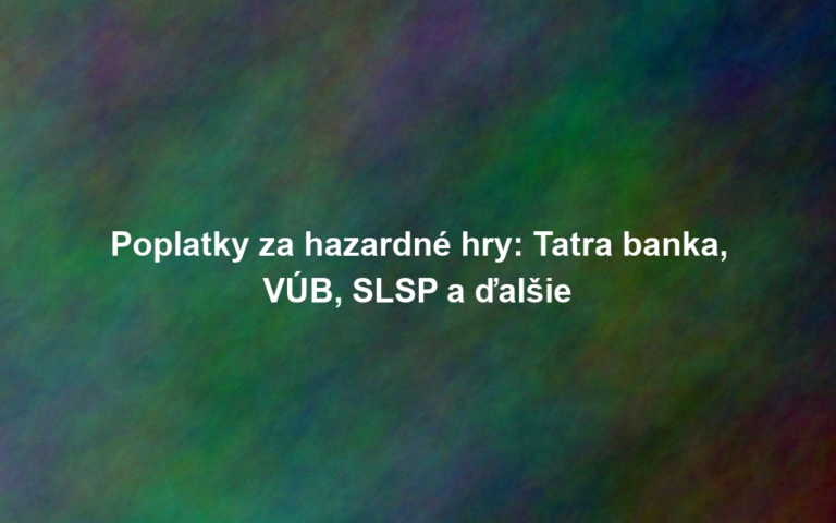 Poplatky za hazardné hry: Tatra banka, VÚB, SLSP a ďalšie