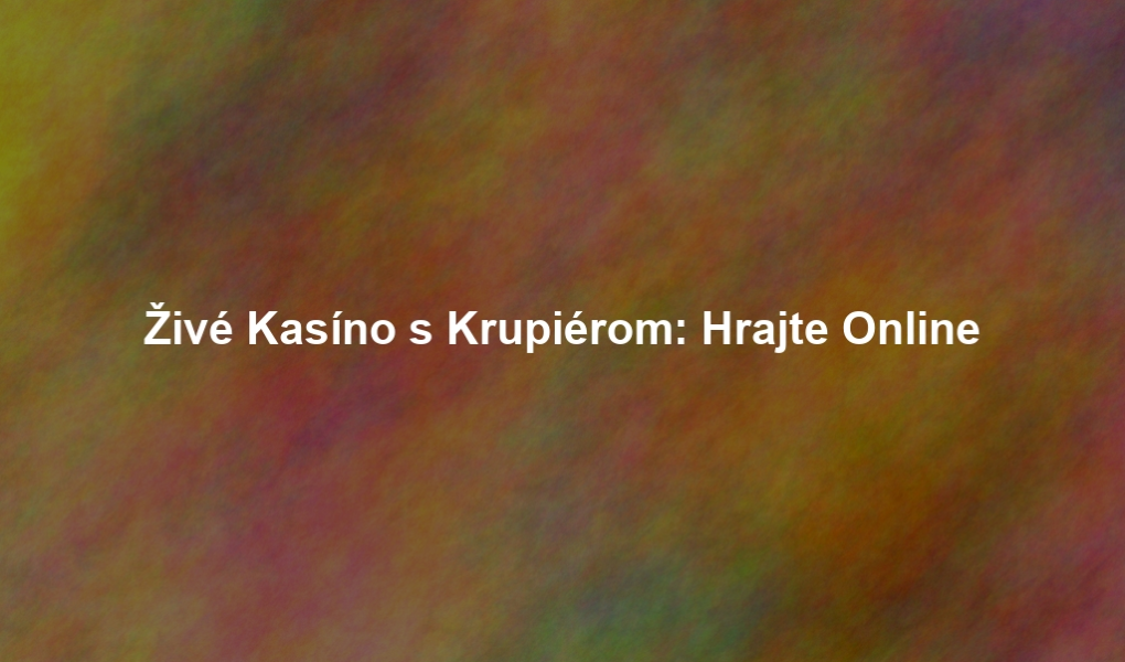 Živé Kasíno s Krupiérom: Hrajte Online