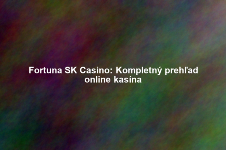 Fortuna SK Casino: Kompletný prehľad online kasína