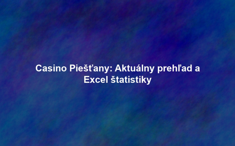 Casino Piešťany: Aktuálny prehľad a Excel štatistiky